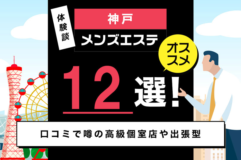 【体験談】神戸のメンズエステおすすめ12選！口コミで噂の高級個室店や出張型